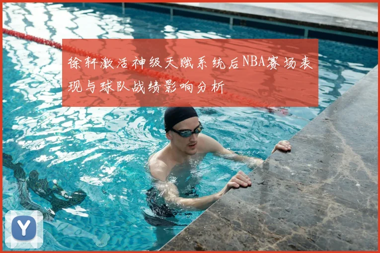 徐轩激活神级天赋系统后NBA赛场表现与球队战绩影响分析