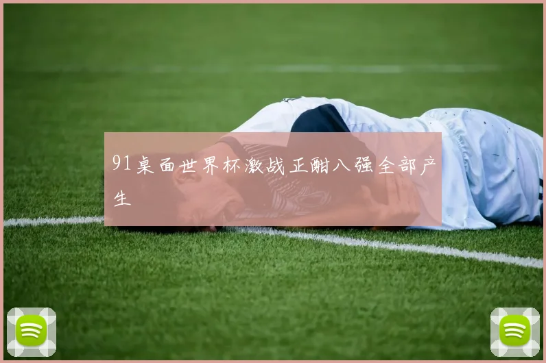 91桌面世界杯激战正酣八强全部产生